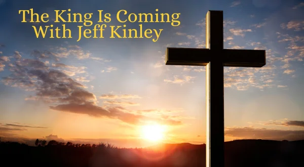 The King Is Coming With Jeff Kinley