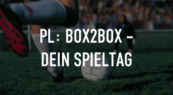 Live: PL: Box2Box - Dein Spieltag