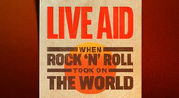 Live Aid: When Rock 'n' Roll Took on the World