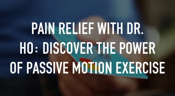 Pain Relief with Dr. Ho: Discover the Power of Passive Motion Exercise