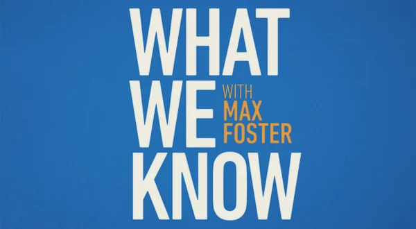 What We Know With Max Foster