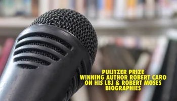 Pulitzer Prize-Winning Author Robert Caro on His LBJ & Robert Moses Biographies