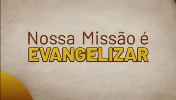 Nossa Missão é Evangelizar
