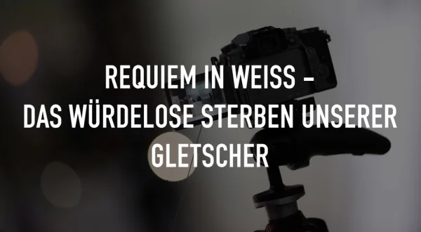 Requiem in Weiss - Das würdelose Sterben unserer Gletscher