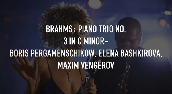 Brahms: Piano Trio No. 3 in C minor- Boris Pergamenschikow, Elena Bashkirova, Maxim Vengerov