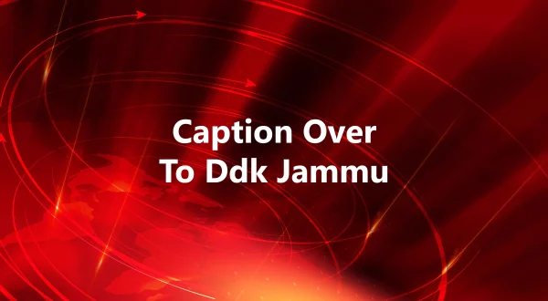 Caption Over To Ddk Jammu