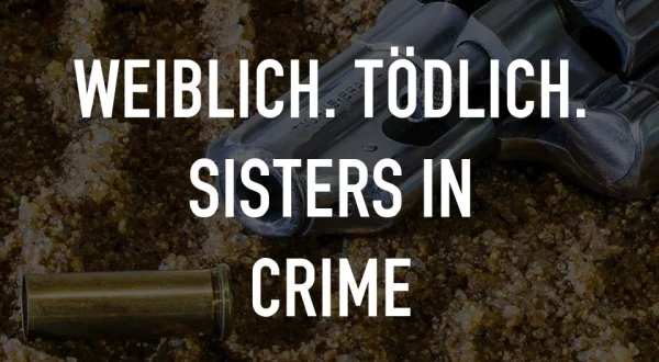 Weiblich. Tödlich. Sisters in Crime