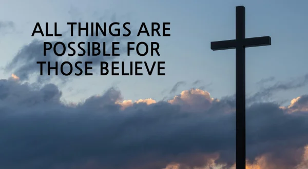 All Things Are Possible For Those Believe