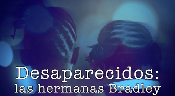 Desaparecidos: las hermanas Bradley