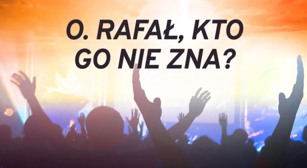 O. Rafał, kto go nie zna?