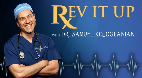 Rev It Up with Dr. Sam Kojoglanian