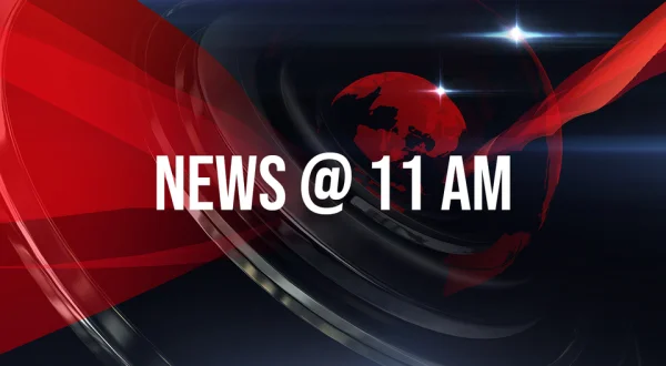 News @ 11 Am