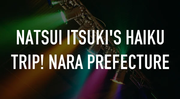 Natsui Itsuki's Haiku Trip! Nara Prefecture