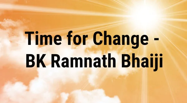 Time For Change - BK Ramnath Bhaiji