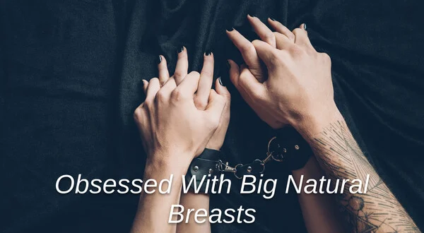Obsessed With Big Natural Breasts