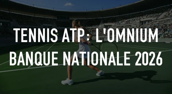 Tennis ATP: l'Omnium Banque Nationale 2026