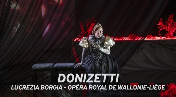 Donizetti: Lucrezia Borgia - Opéra Royal de Wallonie-Liège