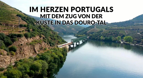 Im Herzen Portugals - Mit dem Zug von der Küste in das Douro-Tal
