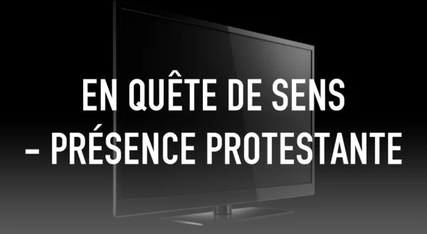 En quête de sens - Présence protestante