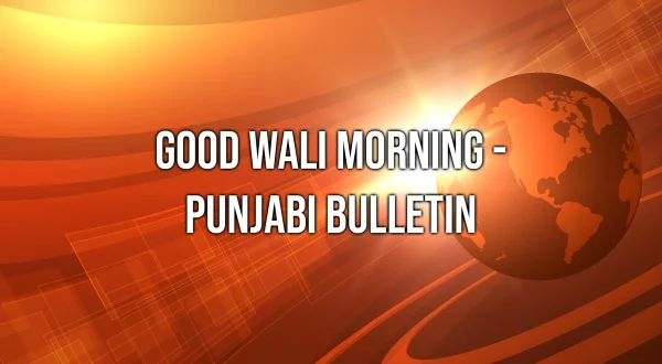 Good Wali Morning - Punjabi Bulletin