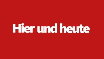 Hier und heute