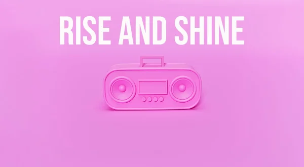 Rise And Shine