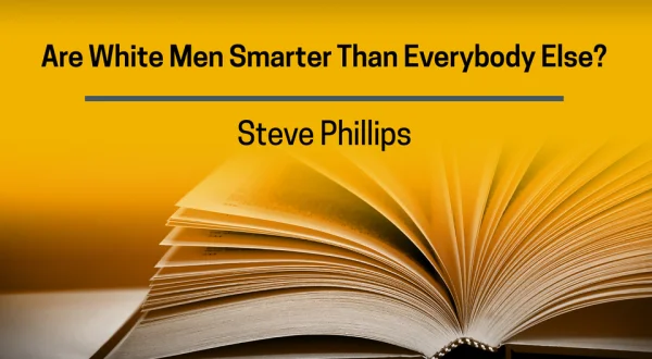 Steve Phillips, Are White Men Smarter Than Everybody Else?