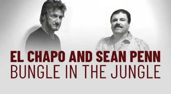 El Chapo & Sean Penn: Bungle in the Jungle