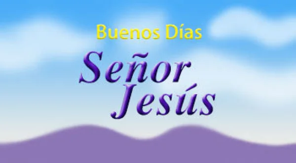 Buenos Días Señor Jesús