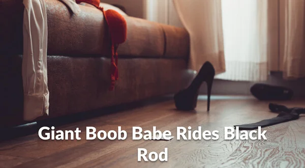 Giant Boob Babe Rides Black Rod