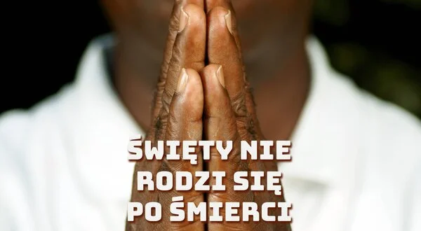 Święty nie rodzi się po śmierci