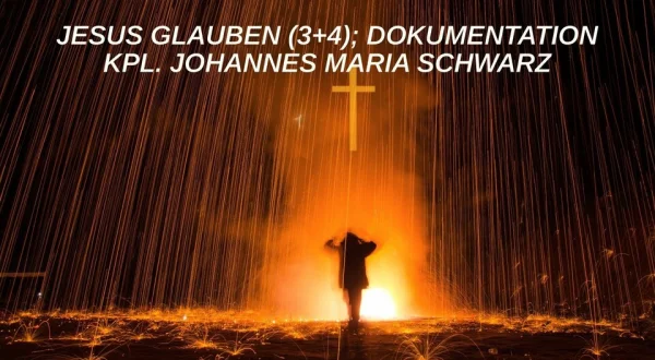 Jesus Glauben (3+4); Dokumentation Kpl. Johannes Maria Schwarz