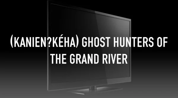 (Kanienʼkéha) Ghost Hunters of the Grand River