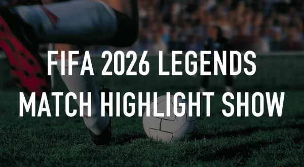FIFA 2026 Legends Match Highlight Show