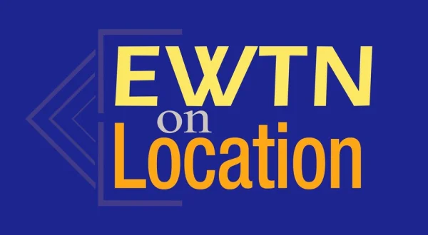 EWTN on Location