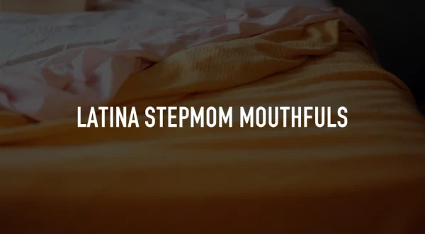 Latina Stepmom Mouthfuls