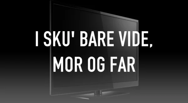 I sku' bare vide, mor og far