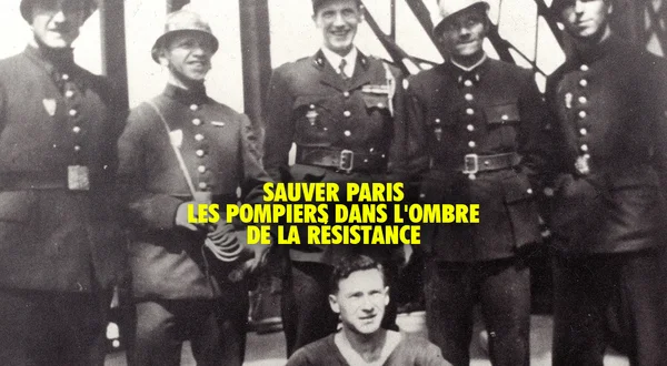 Sauver Paris, les pompiers dans l'ombre de la Résistance