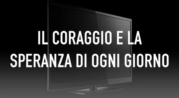 Il coraggio e la speranza di ogni giorno
