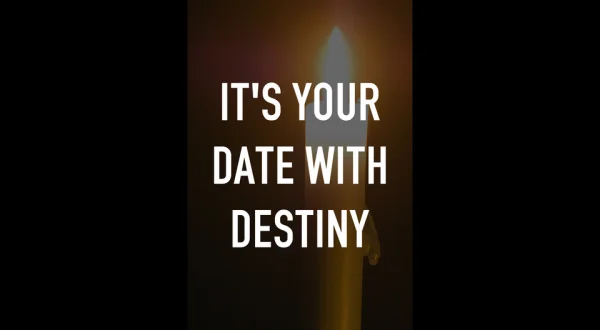 It's Your Date With Destiny