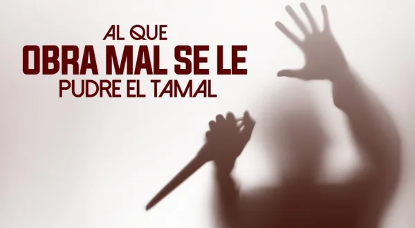 Al que obra mal se le pudre el tamal