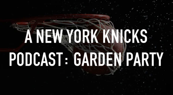 A New York Knicks Podcast: Garden Party