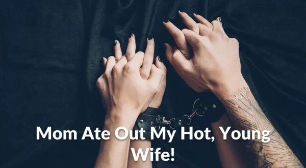 Mom Ate Out My Hot, Young Wife!