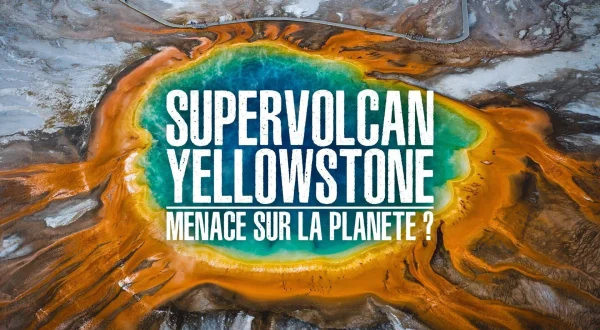 Supervolcan Yellowstone : menace sur la planète
