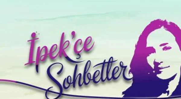 İpek'çe Sohbetler