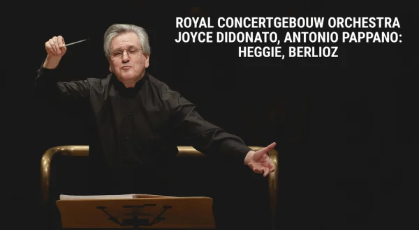 Royal Concertgebouw Orchestra, Joyce DiDonato, Antonio Pappano: Heggie, Berlioz
