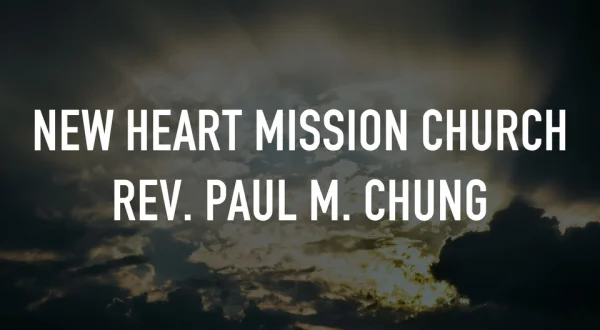New Heart Mission Church Rev. Paul M. Chung