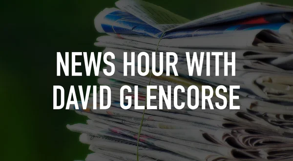 News Hour With David Glencorse
