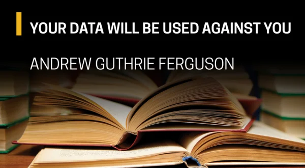 Andrew Guthrie Ferguson, Your Data Will Be Used Against You