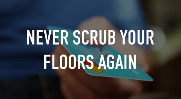 Never Scrub Your Floors Again